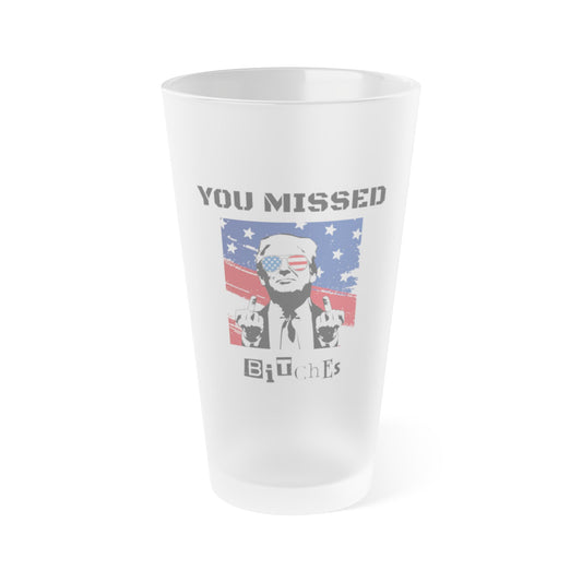 Trump You Missed B*tches 16oz Frosted Pint Glass | Bold Pro Trump Political Drinkware